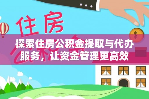 云城探索住房公积金提取与代办服务，让资金管理更高效