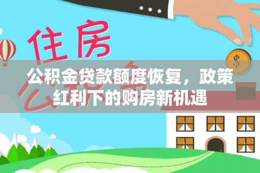 云城公积金贷款额度恢复，政策红利下的购房新机遇