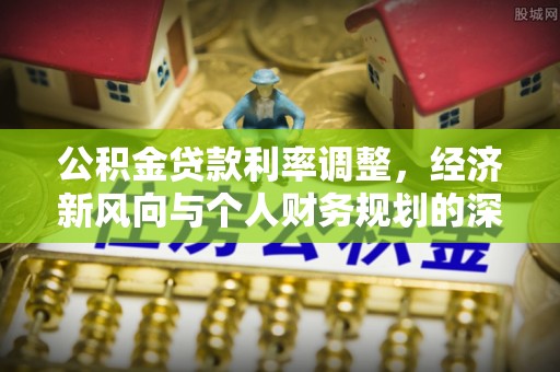 云城公积金贷款利率调整，经济新风向与个人财务规划的深远影响