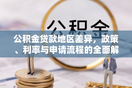 云城公积金贷款地区差异，政策、利率与申请流程的全面解析