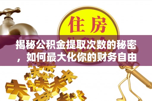 云城揭秘公积金提取次数的秘密，如何最大化你的财务自由？