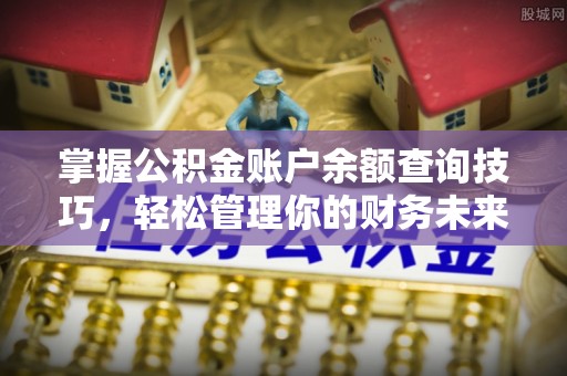 云城掌握公积金账户余额查询技巧，轻松管理你的财务未来