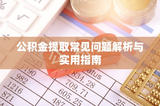 云城公积金提取常见问题解析与实用指南