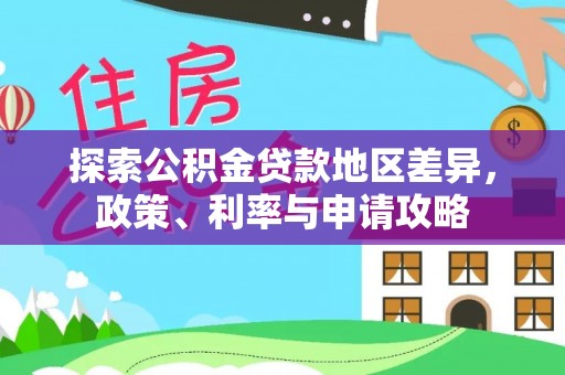 云城探索公积金贷款地区差异，政策、利率与申请攻略