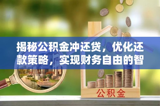 云城揭秘公积金冲还贷，优化还款策略，实现财务自由的智慧选择