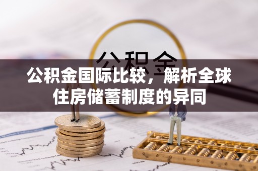 云城公积金国际比较，解析全球住房储蓄制度的异同