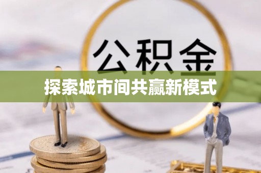 云城探索城市间共赢新模式