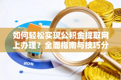 云城如何轻松实现公积金提取网上办理？全面指南与技巧分享