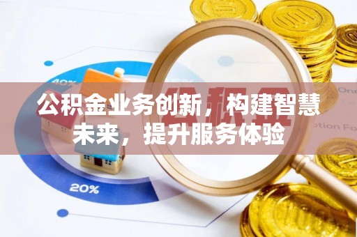 云城公积金业务创新，构建智慧未来，提升服务体验