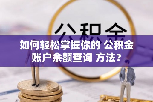 云城如何轻松掌握你的 公积金账户余额查询 方法？
