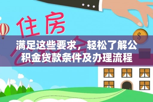 云城满足这些要求，轻松了解公积金贷款条件及办理流程