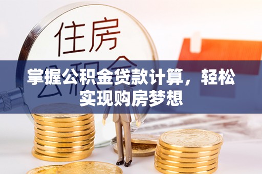 云城掌握公积金贷款计算，轻松实现购房梦想