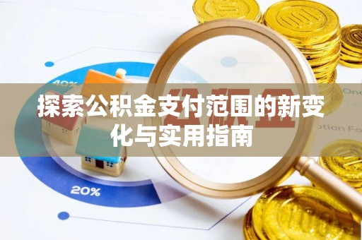 云城探索公积金支付范围的新变化与实用指南