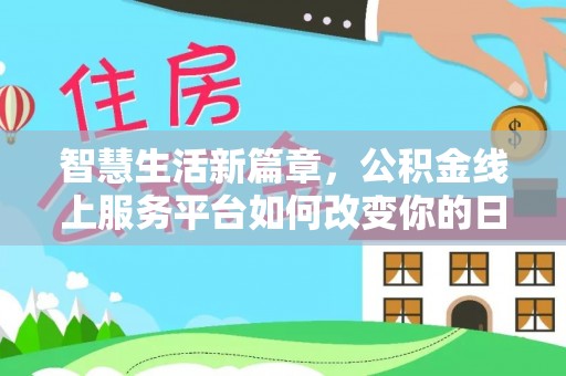 云城智慧生活新篇章，公积金线上服务平台如何改变你的日常