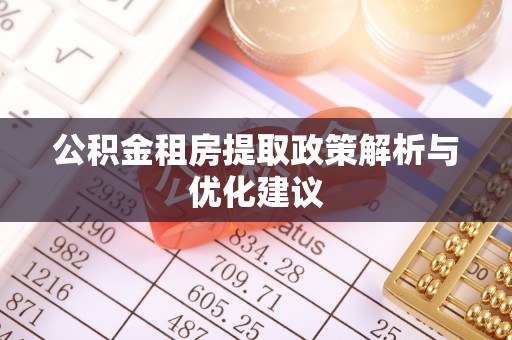 云城公积金租房提取政策解析与优化建议