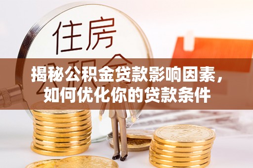 云城揭秘公积金贷款影响因素，如何优化你的贷款条件