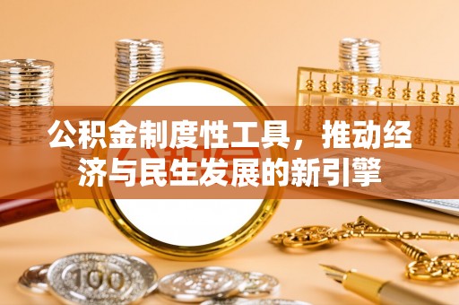 云城公积金制度性工具，推动经济与民生发展的新引擎