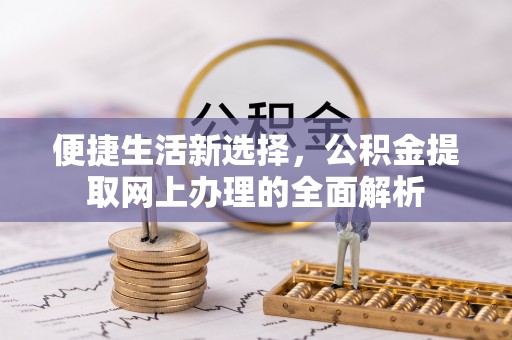 云城便捷生活新选择，公积金提取网上办理的全面解析