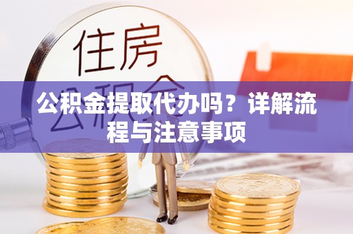 云城公积金提取代办吗？详解流程与注意事项