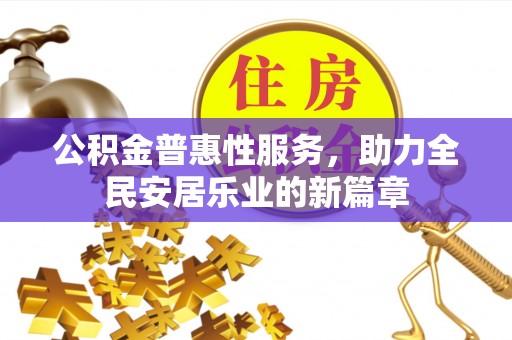 云城公积金普惠性服务，助力全民安居乐业的新篇章