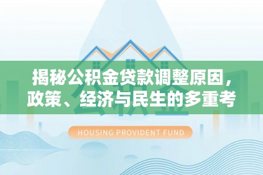 云城揭秘公积金贷款调整原因，政策、经济与民生的多重考量