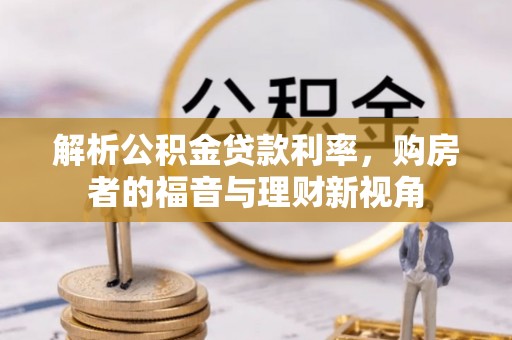 云城解析公积金贷款利率，购房者的福音与理财新视角