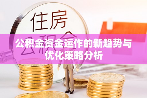 云城公积金资金运作的新趋势与优化策略分析