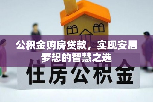 云城公积金购房贷款，实现安居梦想的智慧之选
