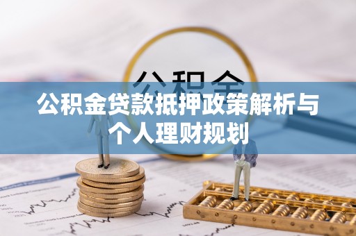 云城公积金贷款抵押政策解析与个人理财规划