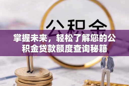 云城掌握未来，轻松了解您的公积金贷款额度查询秘籍