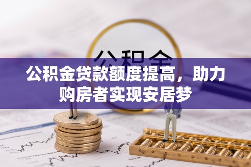 云城公积金贷款额度提高，助力购房者实现安居梦