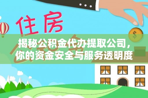 云城揭秘公积金代办提取公司，你的资金安全与服务透明度全解析