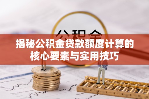云城揭秘公积金贷款额度计算的核心要素与实用技巧