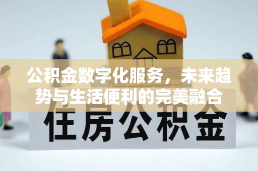云城公积金数字化服务，未来趋势与生活便利的完美融合