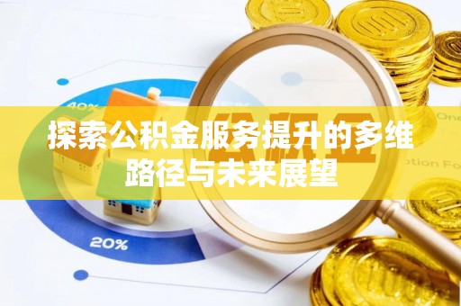 云城探索公积金服务提升的多维路径与未来展望
