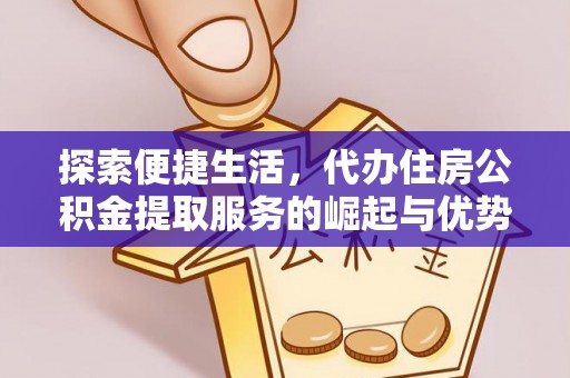 云城探索便捷生活，代办住房公积金提取服务的崛起与优势