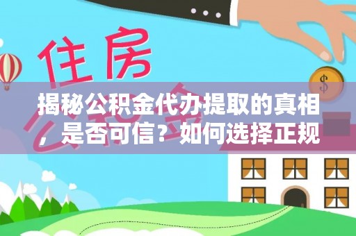 云城揭秘公积金代办提取的真相，是否可信？如何选择正规服务？