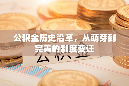 云城公积金历史沿革，从萌芽到完善的制度变迁