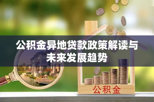 云城公积金异地贷款政策解读与未来发展趋势
