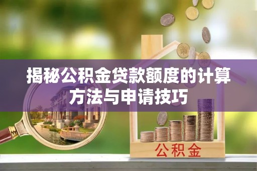 云城揭秘公积金贷款额度的计算方法与申请技巧