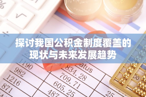 云城探讨我国公积金制度覆盖的现状与未来发展趋势