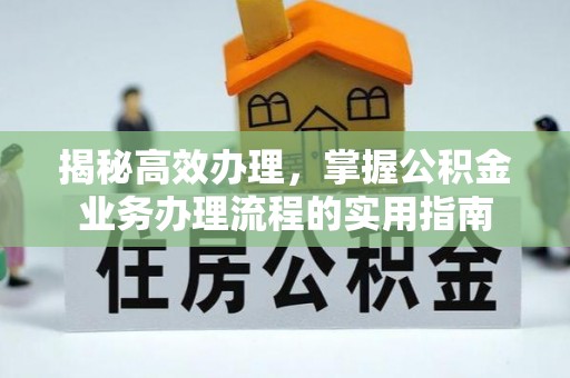 云城揭秘高效办理，掌握公积金业务办理流程的实用指南