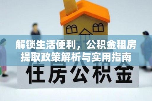 云城解锁生活便利，公积金租房提取政策解析与实用指南