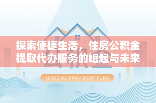云城探索便捷生活，住房公积金提取代办服务的崛起与未来趋势