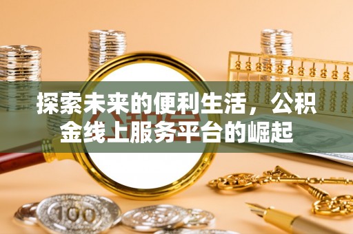 云城探索未来的便利生活，公积金线上服务平台的崛起