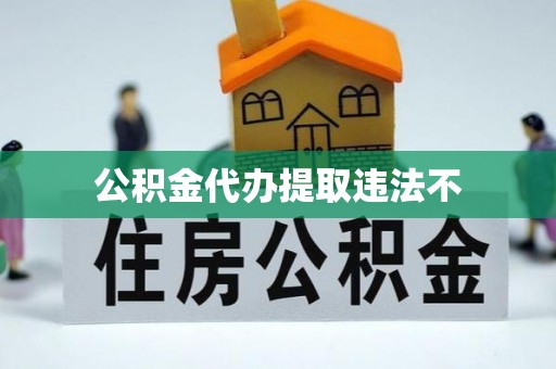 云城公积金代办提取违法不
