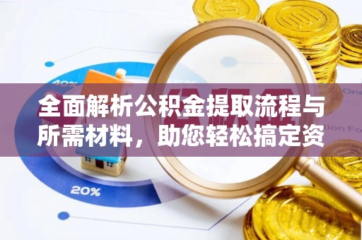 云城全面解析公积金提取流程与所需材料，助您轻松搞定资金提取