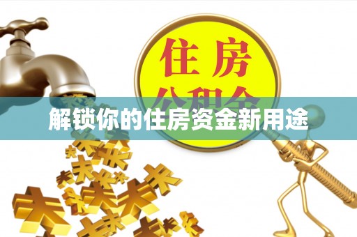 云城解锁你的住房资金新用途