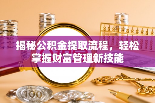 云城揭秘公积金提取流程，轻松掌握财富管理新技能