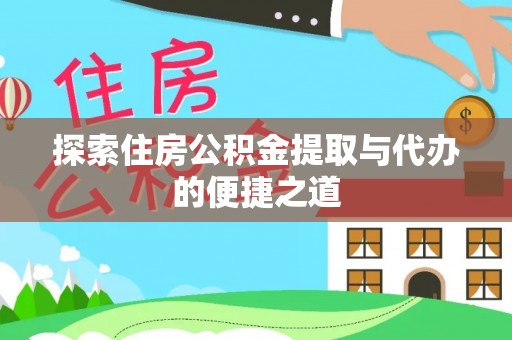 云城探索住房公积金提取与代办的便捷之道